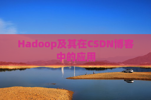 Hadoop及其在CSDN博客中的应用